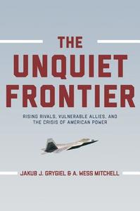 Unquiet Frontier di Jakub J. Grygiel, A. Wess Mitchell edito da Princeton Univers. Press