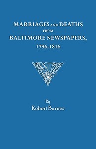 Marriages and Deaths from Baltimore Newspapers, 1796-1816 di Robert William Barnes edito da Clearfield