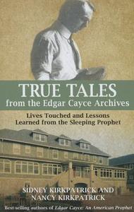 True Tales Form the Edgar Cayce Archives di Sidney (Sidney Kirkpatrick) Kirkpatrick, Nancy (Nancy Kirkpatrick) Kirkpatrick edito da ARE Press