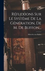 Réflexions Sur Le Systême De La Génération, De M. De Buffon... di Albrecht Von Haller edito da LEGARE STREET PR