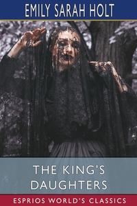 THE KING'S DAUGHTERS ESPRIOS CLASSICS di EMILY SARAH HOLT edito da LIGHTNING SOURCE UK LTD