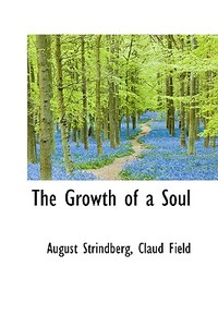 The Growth Of A Soul di August Strindberg edito da Bibliolife
