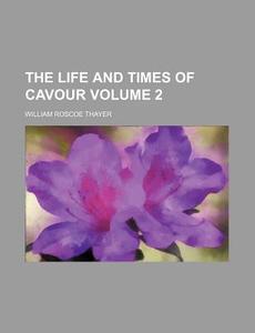 The Life And Times Of Cavour Volume 1 di William Roscoe Thayer edito da Rarebooksclub.com