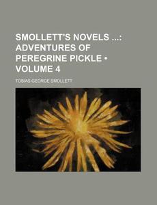 Smollett's Novels (volume 4); Adventures Of Peregrine Pickle di Tobias George Smollett edito da General Books Llc