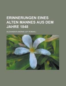 Erinnerungen Eines Alten Mannes Aus Dem Jahre 1848 di Alexander Andrae edito da Rarebooksclub.com