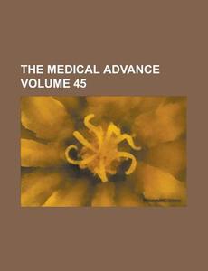The Medical Advance Volume 45 di Anonymous edito da Rarebooksclub.com