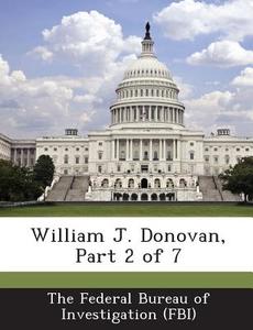 William J. Donovan, Part 2 Of 7 edito da Bibliogov