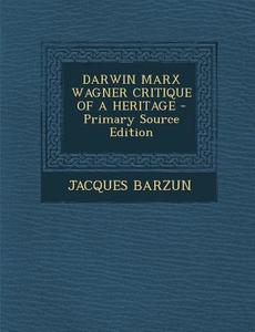 Darwin Marx Wagner Critique of a Heritage di Jacques Barzun edito da Nabu Press