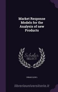 Market Response Models For The Analysis Of New Products di Glen L Urban edito da Palala Press