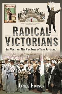 RADICAL VICTORIANS di JAMES HOBSON edito da PEN & SWORD BOOKS