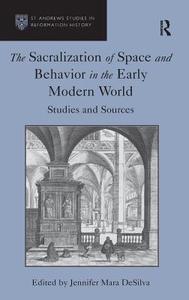 The Sacralization of Space and Behavior in the Early Modern World: Studies and Sources di Jennifer Mara Desilva edito da ROUTLEDGE