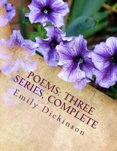 Poems: Three Series, Complete di Emily Dickinson edito da Createspace