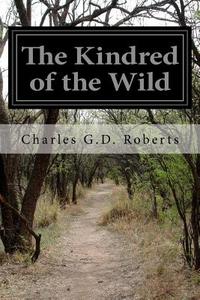 The Kindred of the Wild di Charles G. D. Roberts edito da Createspace