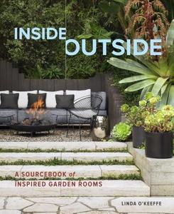 Inside Outside: A Sourcebook of Inspired Garden Rooms di ,Linda O'Keeffe edito da Timber Press