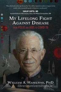 My Lifelong Fight Against Disease: From Polio and AIDS to Covid-19 di Haseltine William a. edito da MASCOT BOOKS