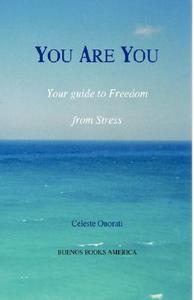 You Are You, Your Guide To Freedom From Stress di Celeste Onorati edito da Buenos Books America