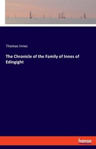 The Chronicle of the Family of Innes of Edingight di Thomas Innes edito da hansebooks
