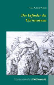 Die Erfinder des Christentums di Hans-Georg Weiske edito da Books on Demand