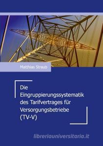 Die Eingruppierungssystematik des Tarifvertrages für Versorgungsbetriebe (TV-V) di Matthias Straub edito da Books on Demand
