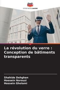La révolution du verre : Conception de bâtiments transparents di Shahide Dehghan, Hoosein Norouzi, Hossein Gholami edito da Editions Notre Savoir