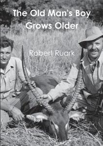 The Old Man's Boy Grows Older di Robert Ruark edito da Important Books