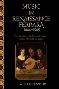Music in Renaissance Ferrara 1400-1505 di Lewis Lockwood edito da Oxford University Press Inc