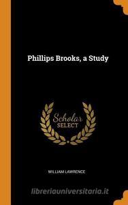 Phillips Brooks, A Study di William Lawrence edito da Franklin Classics Trade Press