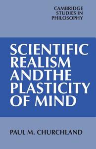 Scientific Realism and the Plasticity of Mind di Paul M. Churchland edito da Cambridge University Press