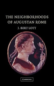 The Neighborhoods of Augustan Rome di J. Bert Lott edito da Cambridge University Press