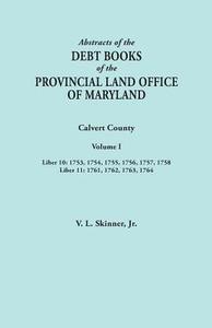 Abstracts of the Debt Books of the Provincial Land Office of Maryland. Calvert County, Volume I. Liber 10: 1753, 1754, 1 di Vernon L. Skinner edito da BENTLEY ENTERPRISES