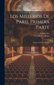 Los misterios de Paris. Primera parte: Drama en once cuadros di Eugène Sue, Vicente De Lalama edito da LEGARE STREET PR