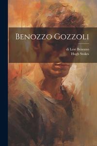 Benozzo Gozzoli di Hugh Stokes, Di Lese Benozzo edito da LEGARE STREET PR