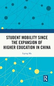 Student Mobility Since The Expansion Of Higher Education In China di Liping Ma edito da Taylor & Francis Ltd