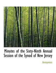 Minutes Of The Sixty-ninth Annual Session Of The Synod Of New Jersey di Anonymous edito da Bibliolife