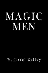 Magic Men di W Korol Selley edito da Authorhouse