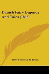 Danish Fairy Legends And Tales (1846) di Hans Christian Andersen edito da Kessinger Publishing, Llc