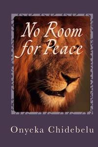 No Room for Peace di MR Onyeka Chidebelu edito da Createspace