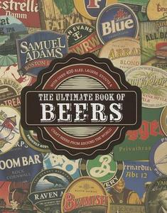 The Ultimate Book of Beers: With Over 400 Ales, Lagers, Stouts, & Craft Beers from Around the World di Mark Kelly, Stuart Derrick edito da PARRAGON
