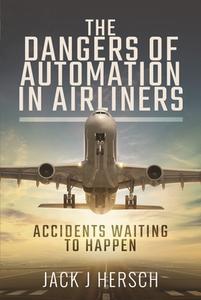 DANGERS OF AUTOMATION IN AIRLINERS di JACK J HERSCH edito da PEN & SWORD BOOKS