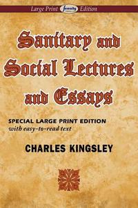 Sanitary and Social Lectures and Essays (Large Print Edition) di Charles Kingsley edito da Serenity Publishers, LLC
