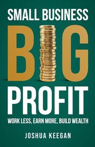 Small Business, Big Profit Profit di Joshua Keegan edito da Rethink Press Limited