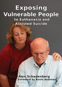 Exposing Vulnerable People To Euthanasia And Assisted Suicide di Alex Schadenberg edito da Connor Court Publishing