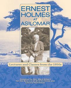 Ernest Holmes at Asilomar: Lectures and Classes from the 1950s di Mark Gilbert, Ernest S. Holmes edito da DEVORSS & CO