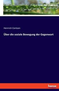 Über die soziale Bewegung der Gegenwart di Heinrich Contzen edito da hansebooks