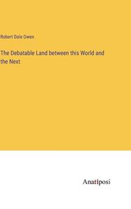 The Debatable Land between this World and the Next di Robert Dale Owen edito da Anatiposi Verlag
