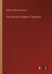 The Colonel's Daughter. A Romance di William Stephens Hayward edito da Outlook Verlag