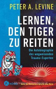 Lernen, den Tiger zu reiten di Peter A. Levine edito da Kösel-Verlag