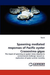 Spawning mediated responses of Pacific oyster Crassostrea gigas di Yan Li edito da LAP Lambert Acad. Publ.