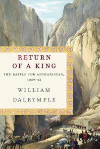 Return of a King: The Battle for Afghanistan, 1839-42 di William Dalrymple edito da Knopf Publishing Group