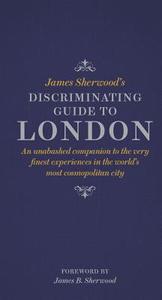 James Sherwood's Discriminating Guide to London di James Sherwood edito da Thames & Hudson Ltd